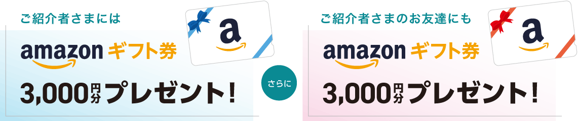 ご紹介者さまにも、ご紹介者さまのお友達にも、Amazonギフト券 3000円分プレゼント！